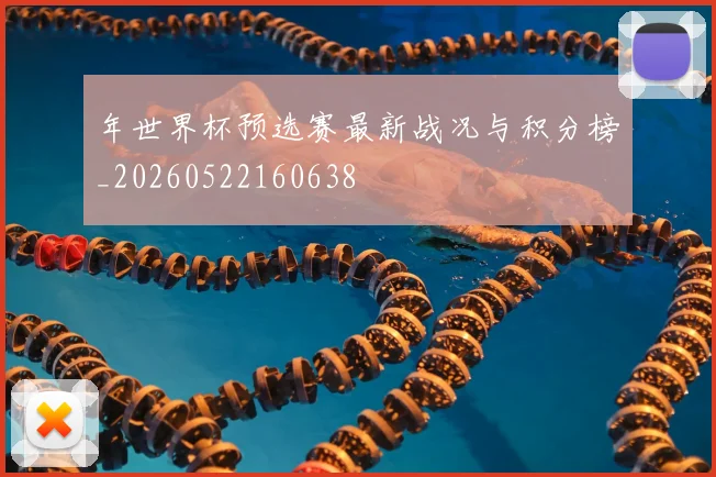 年世界杯预选赛最新战况与积分榜_20260522160638