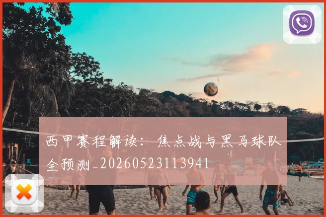 西甲赛程解读:焦点战与黑马球队全预测_20260523113941